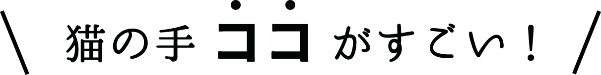 猫の手のココがすごい！