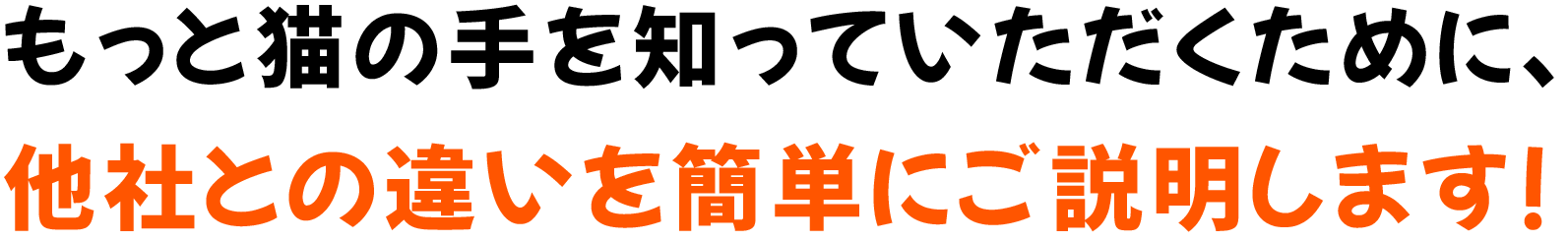 もっと猫の手を知っていただくために、他社との違いを簡単にご説明します!