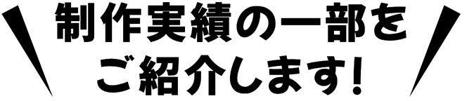 制作実績の一部をご紹介します!